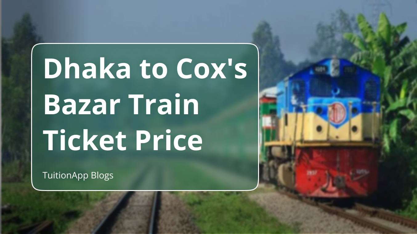 Dhaka to Cox’s Bazar Train Ticket Price 2025